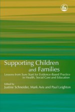 Supporting Children and Families: Lessons from Sure Start for Evidence-Based Practice in Health, Social Care and Education - Mark Avis, Paul Leighton, Justine Schneider