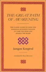 The Great Path of Awakening: The Classic Guide to Using the Mahayana Buddhist Slogans to Tame the Mind and Awaken the Heart - Jamgon Kongtrul