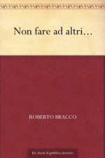 Non fare ad altri... (Italian Edition) - Roberto Bracco