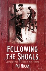 Following the Shoals: Cornerstones of Modern Irish Fishing - Pat Nolan