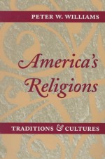 AMERICA'S RELIGIONS: Traditions and Cultures - Peter W. Williams