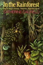 In the Rainforest: Report from a Strange, Beautiful, Imperiled World - Catherine Caufield