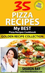 35 Pizza Recipes- My Best Pizza Recipes Cookbook. Golden Recipe Collection - Sharon Ray