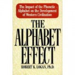 The Alphabet Effect: The Impact Of The Phonetic Alphabet On The Development Of Western Civilization - Robert K. Logan