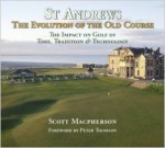 St Andrews - The Evoloution of the Old Course: The Impact on Golf of Time, Tradition and Technology - Scott MacPherson, Iain Macfarlane Lowe