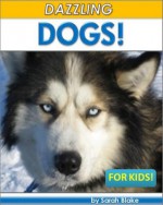 Young Readers: Dazzling Dogs For Kids! Incredible Facts and Photos for Ages 4 to 8 About Our Amazing Dog Friends (Children's Reading Books) - Sarah Blake, Children's Nonfiction, Children's Readers/