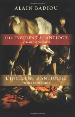 The Incident at Antioch/L'Incident d'Antioche: A Tragedy in Three Acts / Tragédie en trois actes (Insurrections: Critical Studies in Religion, Politics, and Culture) Paperback - February 19, 2013 - Alain Badiou