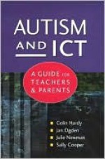 Autism and Ict: A Guide for Teachers and Parents - Colin Hardy, Jan Ogden, Julie Newman, Sally Cooper