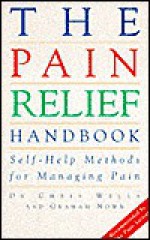 The Pain Relief Handbook: Self-help Methods for Managing Pain - Chris Wells, Graham Nown