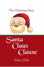 Santa Claus Clause: The Christmas Story - Nancy Dick