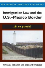 Immigration Law and the U.S. Mexico Border: Si se puede? - Kevin R. Johnson, Bernard Trujillo