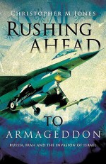 Rushing Ahead to Armageddon - Christopher M Jones