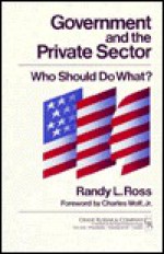 Government And The Private Sector: Who Should Do What? - Randy L. Ross