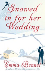 SNOWED IN FOR HER WEDDING a feel good Christmas romance - EMMA BENNET