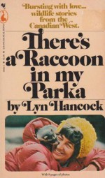 There's a Raccoon in My Parka - Adventures with Wildlife in British Columbia, Alaska and the Yukon - Lyn Hancock