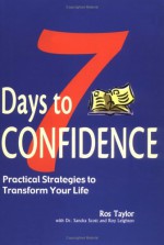 7 Days to Confidence: Practical Strategies to Transform Your Life - Ros Taylor, Roy Leighton, Sandra Scott