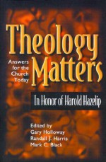 Theology Matters: In Honor of Harold Hazelip: Answers for the Church Today - Gary Holloway, Mark C. Black, Randy Harris