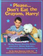 Please...Don't Eat the Crayons, Harry!: Moving Beyond Attention Deficit(A.D.D./A.D.H.D.) with Help from a Service Dog Named Harry! - Rita Kirsch Debroitner