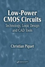 Low-Power CMOS Circuits: Technology, Logic Design and CAD Tools - Christian Piguet