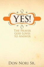 Yes! the Prayer God Loves to Answer - Don Nori Sr.