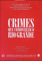 Crimes que comoveram o Rio Grande - Alvaro Walmrath Bischoff, Gunter Axt, Ricardo Vaz Seelig, Floriano Maya D'Ávila, Henrique Fonseca de Araújo, Paulo Moraes Dutra, Luiz Lopes Palmeiro