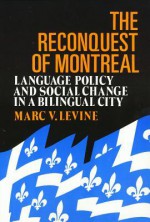 The Reconquest Of Montreal: Language Policy and Social Change in a Bilingual City - Marc H. Levine