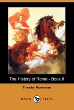 The History of Rome, Vol 2: From the Abolition of the Monarchy in Rome to the Union of Italy - Theodor Mommsen