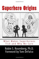 Superhero Origins: What Makes Superheroes Tick and Why We Care - Robin S. Rosenberg