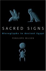 Sacred Signs: Hieroglyphs In Ancient Egypt - Penelope Wilson