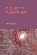 Philosophy in Classical India: An Introduction and Analysis - Jonardon Ganeri