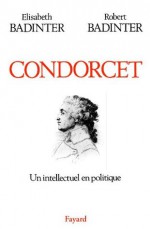 Condorcet:Un intellectuel en politique (1743-1794) (Biographies Historiques) - Élisabeth Badinter, Robert Badinter