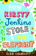 How Kirsty Jenkins Stole The Elephant - Elen Caldecott