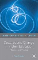 Cultures and Change in Higher Education: Theories and Practices - Paul Trowler, Noel Entwistle, Roger King