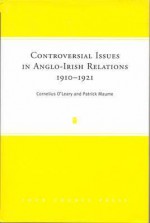 Controversial Issues In Anglo Irish Relations, 1910 1921 - Cornelius O'Leary, Patrick Maume