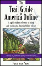 The Trail Guide America Online: A Rapid Reading Reference To Using And Cruising America Online Service - Jonathan Price