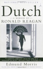 Dutch: A Memoir of Ronald Reagan - Edmund Morris