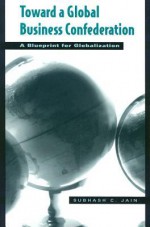 Toward a Global Business Confederation: A Blueprint for Globalization - Subhash C. Jain