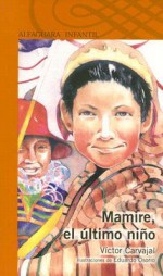 Mamire, el Ultimo Nino = Mamire, the Last Child - Victor Carvajal