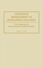 Corporate Management in Developing Countries: The Challenge of International Competitiveness - Alvin G. Wint