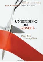 Unbinding the Gospel: Real Life Evangelism - Martha Grace Reese, Brian D. McLaren