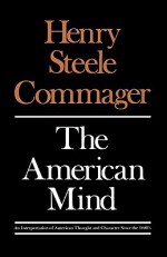 The American Mind: An Interpretation of American Thought & Character Since the 1880's - Henry Steele Commager