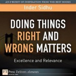 Doing Things Right and Wrong What Matters: Excellence and Relevance - Inder Sidhu