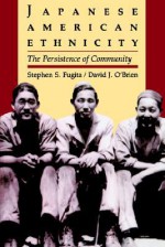 Japanese American Ethnicity: The Persistence of Community - Stephen S. Fugita, David J. O'Brien