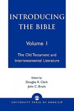 Introducing the Bible: The Old Testament and Intertestamental Literature - Douglas R. Clark, John C. Brunt