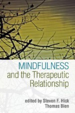 Mindfulness and the Therapeutic Relationship - Steven F. Hick, Thomas Bien, Zindel V. Segal