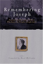 Remembering Joseph: Personal Recollections Of Those Who Knew The Prophet Joseph Smith - Joseph Smith Jr., Mark L. McConkie