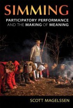 Simming: Participatory Performance and the Making of Meaning - Scott Magelssen