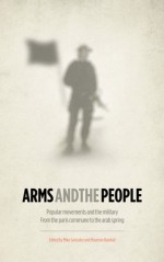 Arms and the People: Popular Movements and the Military from the Paris Commune to the Arab Spring - Mike Gonzalez, Houman Barekat