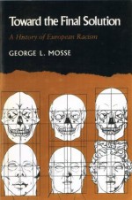 Toward the Final Solution: A History of European Racism - George L. Mosse