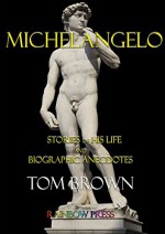 Michelangelo: Stories of His Life and Biographic Anecdotes. - Tom Brown